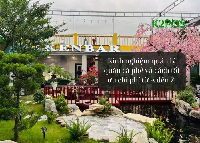 Kinh nghiệm quản lý quán cà phê và cách tối ưu chi phí từ A đến Z 